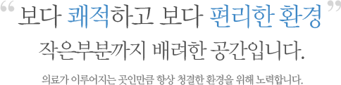 보다 쾌적하고 보다 편리한 환경 작은부분까지 배려한 공간입니다.